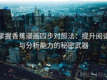 掌握香蕉漫画四步对照法：提升阅读与分析能力的秘密武器