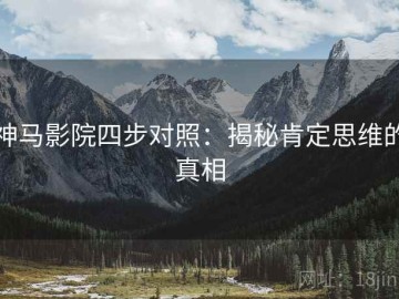 神马影院四步对照：揭秘肯定思维的真相