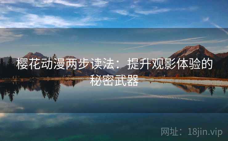 樱花动漫两步读法：提升观影体验的秘密武器