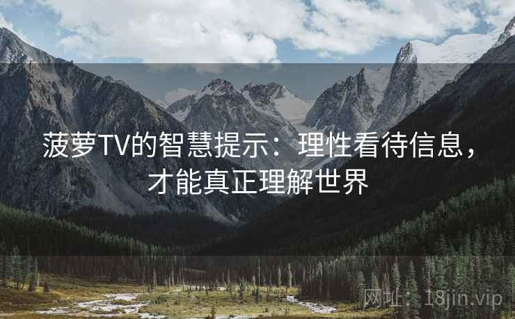 菠萝TV的智慧提示：理性看待信息，才能真正理解世界