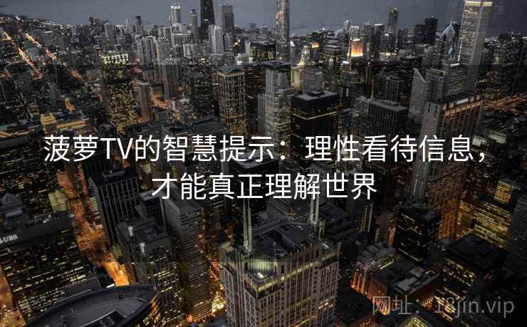 菠萝TV的智慧提示：理性看待信息，才能真正理解世界