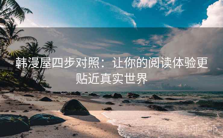 韩漫屋四步对照：让你的阅读体验更贴近真实世界